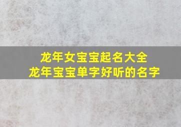 龙年女宝宝起名大全 龙年宝宝单字好听的名字